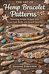 The Art of Hemp Bracelet Patterns: Mastering Unique Designs with Hemp Cord, Beads, and Natural Elements