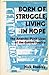 Born of Struggle, Living in...