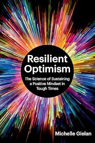 Resilient Optimism: The Science of Sustaining a Positive Mindset in Tough Times
