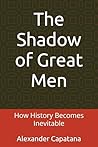 The Shadow of Great Men: How History Becomes Inevitable (The Shadow Series)