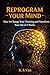 Reprogram Your Mind: How to...