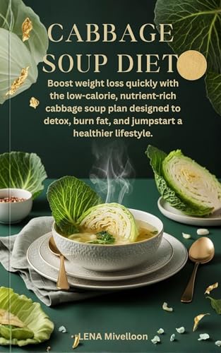 Cabbage Soup Diet: Boost weight loss quickly with the low-calorie, nutrient-rich cabbage soup plan designed to detox, burn fat, and jumpstart a healthier lifestyle. (Kindle Edition)