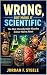 Wrong, But Make It Scientif...