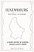 Luxembourg: Too Small to Ignore: A Short History of Survival Between Europe’s Powers (Unlikely Countries)