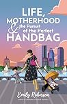 Life Motherhood and the Pursuit of the Perfect Handbag