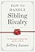 How To Handle Sibling Rivalry: The Real Reason Siblings Fight and How to Fix It