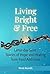Living Bright and Free: Latter-day Saint Stories of Hope and Healing from Food Addiction