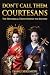 Don't Call Them Courtesans: The Historical Truth Behind the Fiction: The True Distinction Between Geisha and Oiran in the Floating World