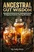Ancestral Gut Wisdom: Unear...