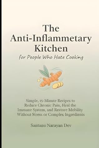 Anti-Inflammatory Kitchen for People Who Hate Cooking: Simple 15-Minute Recipes to Reduce Chronic Pain, Heal the Immune System, and Restore Mobility ... (Inflammation, Diet & Metabolic Stress)