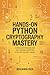 HANDS-ON PYTHON CRYPTOGRAPHY MASTERY by Benjamin Rich
