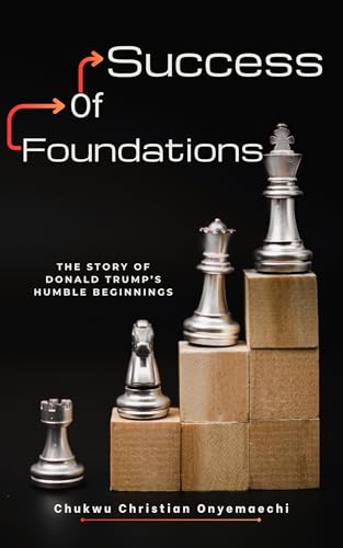 Foundations of Success: The Story of Donald Trump’s Humble Beginnings (Kindle Edition)