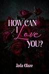 How Can I Love You