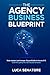 THE AGENCY BUSINESS BLUEPRINT by Luca Senatore