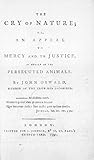 The Cry of Nature; Or, an Appeal to Mercy and to Justice, on ... by John Oswald The Cry of Nature; Or, an Appeal to Mercy and to Justice, on ... by John Oswald