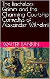The Bachelors Grimm and the Charming Courtship Comedies of Alexander Wilhelmi