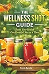 The Wellness Shot Guide: Boost your health one powerful shot at a time The Wellness Shot Guide: Boost your health one powerful shot at a time