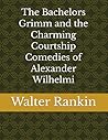 The Bachelors Grimm and the Charming Courtship Comedies of Alexander Wilhelmi