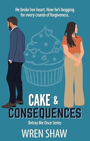 Cake & Consequences (Betray Me Once #2)