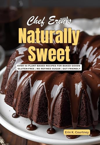 Naturally Sweet: Plant-Based Recipes for Baked Goods | Gluten-Free | Dairy-Free | No Refined Sugar | Vegan Baking | Fiber | Gut Health (Kindle Edition)
