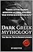 The Dark Greek Mythology Book: Ancient Horror Myths: The Brutal Truth Behind Legends (Controversial Books)