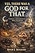 Yes, There Was a God for Th...