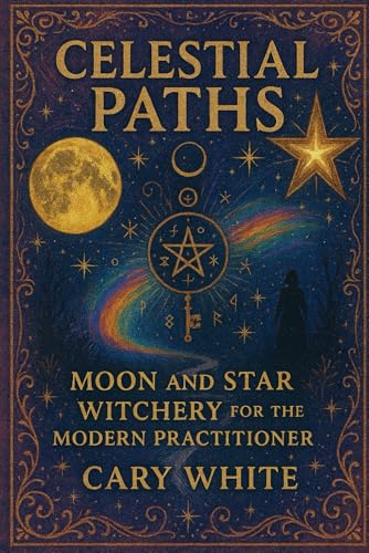 Celestial Paths: Moon and Star Witchery for the Modern Practitioner (Paperback)