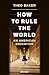 How to Rule the World by Theo Baker