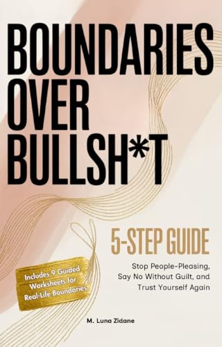 Boundaries Over Bullsh*t: 5-Step Guide: Stop People-Pleasing, Say No Without Guilt, and Trust Yourself Again (Kindle Edition)