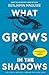 What Grows in the Shadows by Benjamin Maguire