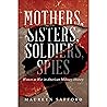 Mothers, Sisters, Soldiers, Spies by Maureen Safford Mothers, Sisters, Soldiers, Spies by Maureen Safford