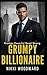 GRUMPY BILLIONAIRE: A forced Proximity Romance