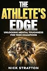 The Athlete’s Edge: Unlocking Mental Toughness for Teen Champions: The Young Athlete’s Guide to Overcoming Pressure, Building Confidence, and Dominating the Competition