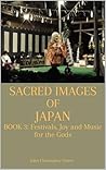 Sacred Images of Japan Book 3: Festivals, Joy, and Music for the Gods