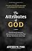 The Attributes of God by Arthur W. Pink The Attributes of God by Arthur W. Pink