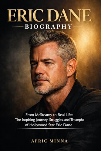 Eric Dane Biography: From McSteamy to Real Life: The Inspiring Journey, Struggles, and Triumphs of Hollywood Star Eric Dane (Kindle Edition)