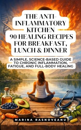 The Anti-Inflammatory Kitchen: 90 Healing Recipes for Breakfast, Lunch & Dinner: Simple, Science-Backed Meals to Fight Inflammation, Support Your Health, ... Best Every Day (Anti-Inflammatory Life)