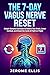 The 7-Day Vagus Nerve Reset: Simple Somatic Exercises to Rewire Your Brain, Lower Cortisol, and Break the Cycle of Fight-or-Flight