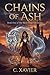 Chains of Ash by C Xavier