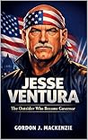 Jesse Ventura: The Outsider Who Became Governor Jesse Ventura: The Outsider Who Became Governor
