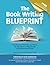 The Book Writing Blueprint by Weston Lyon The Book Writing Blueprint by Weston Lyon