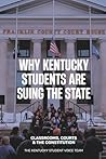 Why Kentucky Students Are Suing the State: Classrooms, Courts and the Constitution Why Kentucky Students Are Suing the State: Classrooms, Courts and the Constitution