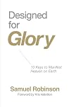 Designed for Glory: 10 Keys to Manifest Heaven on Earth Designed for Glory: 10 Keys to Manifest Heaven on Earth