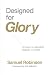 Designed for Glory: 10 Keys to Manifest Heaven on Earth