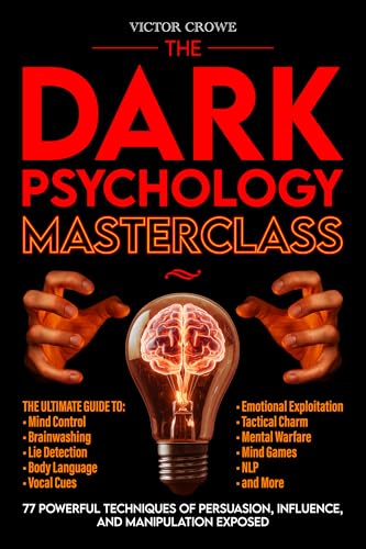 The Dark Psychology Masterclass: 77 Powerful Techniques of Persuasion, Influence, and Manipulation Exposed. The Ultimate Guide to Mind Control, Brainwashing, Lie Detection, Body Language, NLP, & More (Kindle Edition)