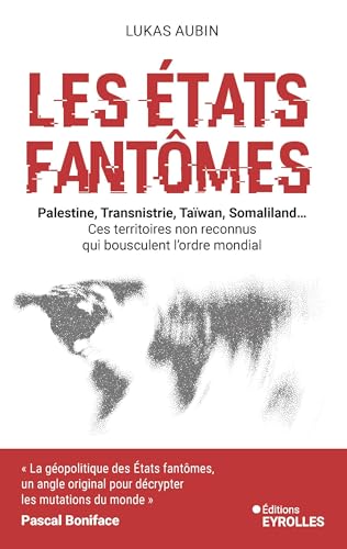 Les États fantômes: Palestine, Transnistrie, Taïwan, Liberland... Ces territoires non reconnus qui bousculent l'ordre mondial (Paperback)
