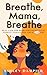 Breathe, Mama, Breathe: Rea...