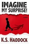 Imagine My Surprise! by K.S. Haddock