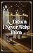 A Dream I Never Woke From: ...