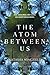 The Atom Between Us